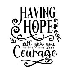 Having hope will give you courage