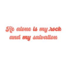 He alone is my rock and my salvation