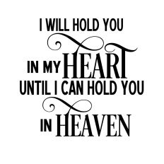 I will hold you in my heart until i can hold you in heaven
