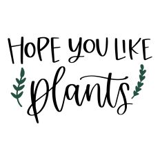 Hope You Like Plants