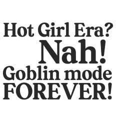Hot Girl Era? Nah! Goblin Mode Forever! Quote