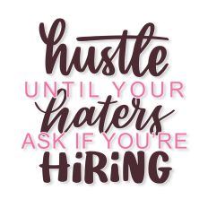Hustle Until Your Haters Ask If You're Hiring