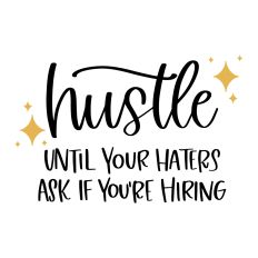 Hustle Until Your Haters Ask if You're Hiring
