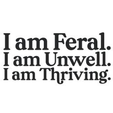 I am Feral. I am Unwell. I am Thriving. Quote