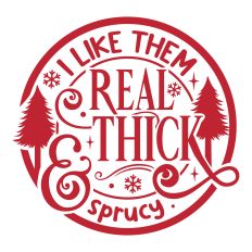 I Like Them Real Thick and Sprucy