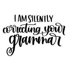 I Am Silently Correcting Your Grammar