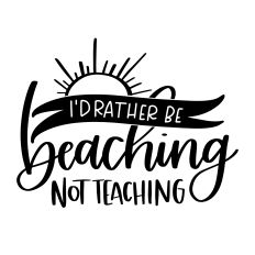 I'd Rather Be Beaching Not Teaching