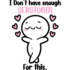 i dont' have enough serotonin for this. funny quote