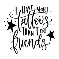 I Have More Tattoos Than I Do Friends