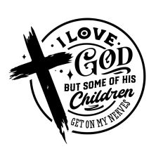 I love God but some of His children get on my