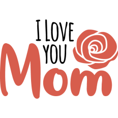 i love you mom rose