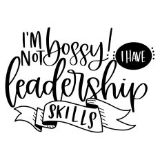 I'm Not Bossy I Have Leadership Skills