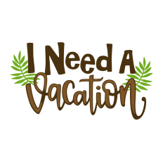 I Need a Vacation