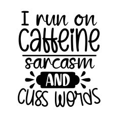 I Run on Caffeine Sarcasm and Cuss Words SVG Quote