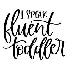 I Speak Fluent Toddler