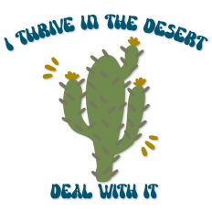I Thrive In The Desert Deal With It, Cactus