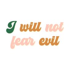 I will not fear evil