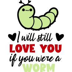 funny love quote "i will still love you if you were a worm"