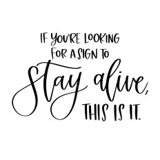 If You're Looking for a Sign to Stay Alive