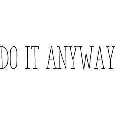 Do it anyway