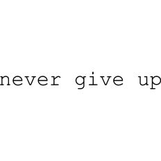 Never give up