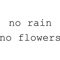 No rain no flowers