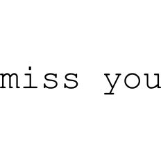 Miss you
