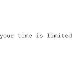 Your time is limited 