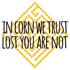 IN CORN WE TRUST LOST YOU ARE NOT DIAMOND  PUN
