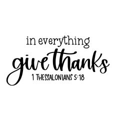 In Everything Give Thanks 1 Thessalonians 5:18