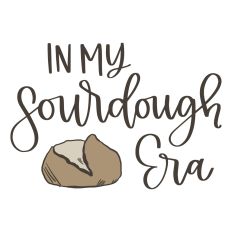 In My Sourdough Era