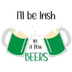 I'll be Irish in a few Beers