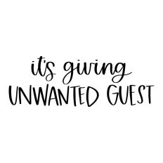 It's Giving Unwanted Guest
