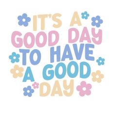 It's a good day to have a good day
