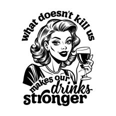 What doesn't kill us makes our drinks stronger 