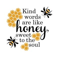 Kind words are like honey bees