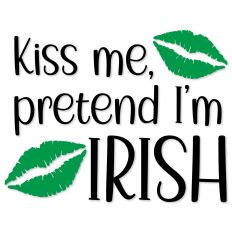 Kiss me, pretend I'm Irish, St. Patrick's Day
