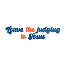 Leave the judging to Jesus