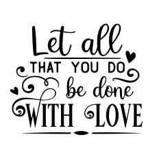Let all that you do be done with love