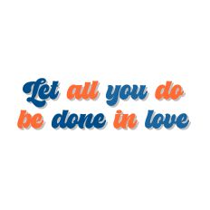 Let all you do be done in love