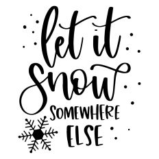 Let it Snow Somewhere Else Design
