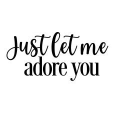 just let me adore you svg cut file