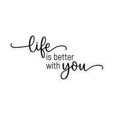 LIFE IS BETTER WITH YOU SVG