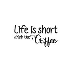 LIFE IS SHORT DRINK THE COFFEE