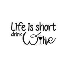 LIFE IS SHORT DRINK WINE
