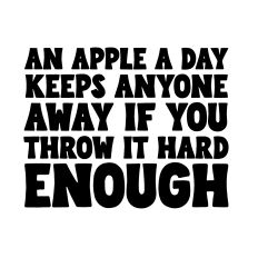 An apple a day keeps anyone away if you throw it hard enough