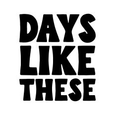 Days like these