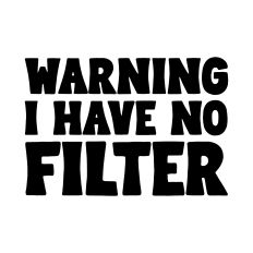 Warning I have no filter