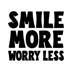 Smile more worry less