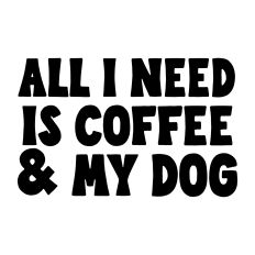All I need is coffee and my dog